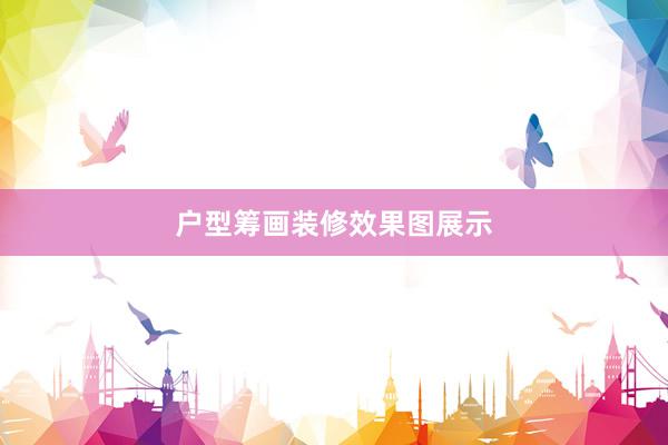 户型筹画装修效果图展示